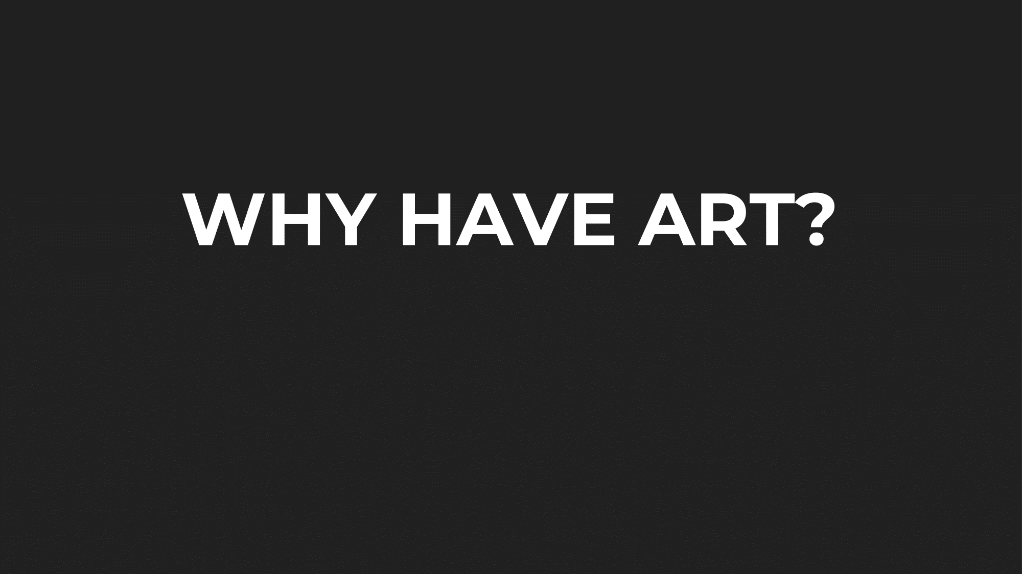 SLIDE: WHY HAVE ART?