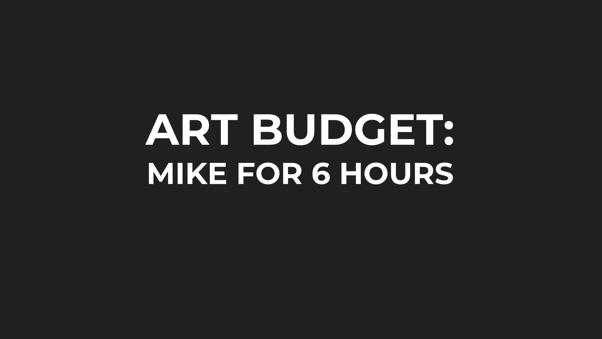 SLIDE: ART BUDGET: MIKE FOR 6 HOURS