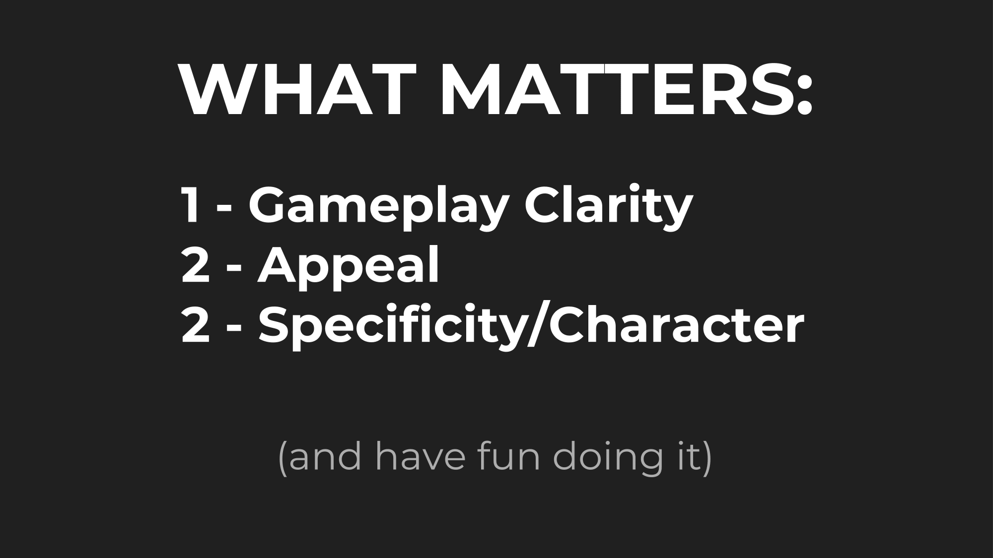 SLIDE: (In descending order of primacy) 1. Gameplay Clarity 2. Appeal 2. Specificity/Character